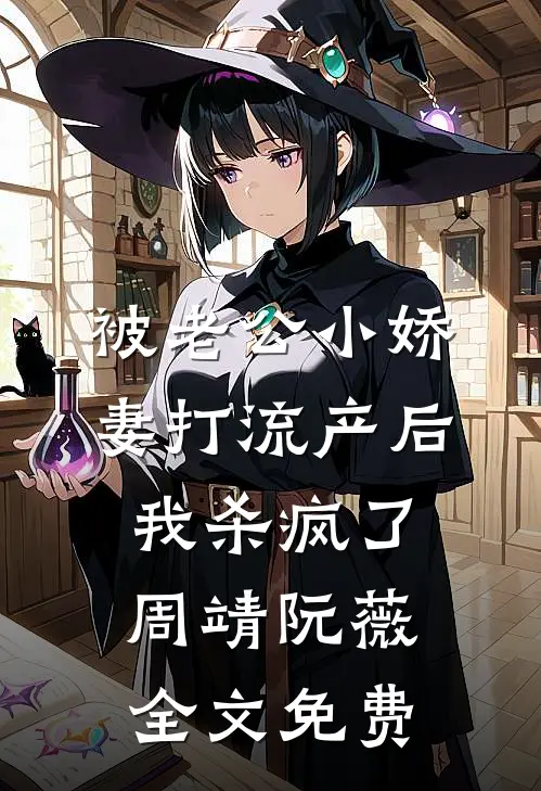 被老公小娇妻打流产后，我杀疯了周靖阮薇全文免费