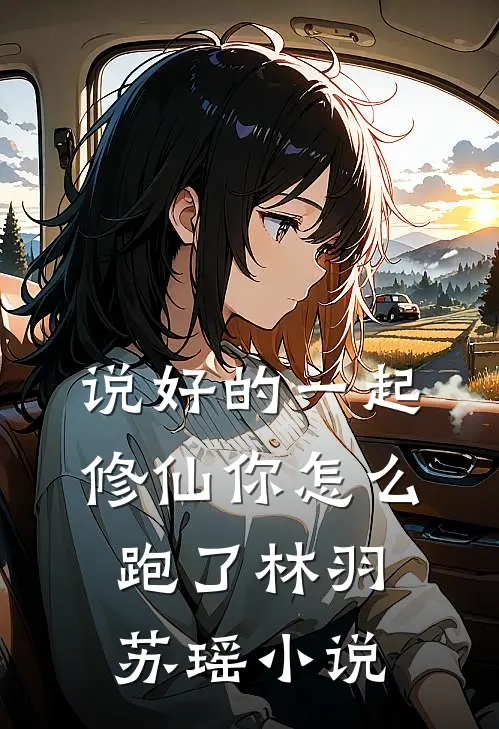 说好的一起修仙你怎么跑了林羽苏瑶小说