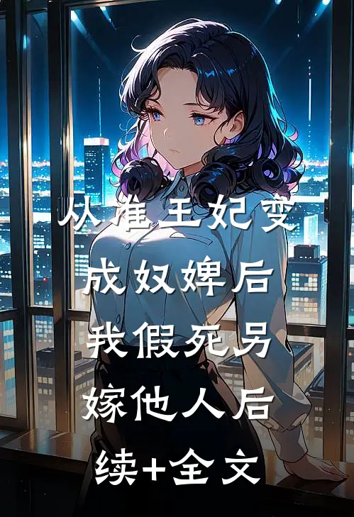 从准王妃变成奴婢后，我假死另嫁他人后续+全文