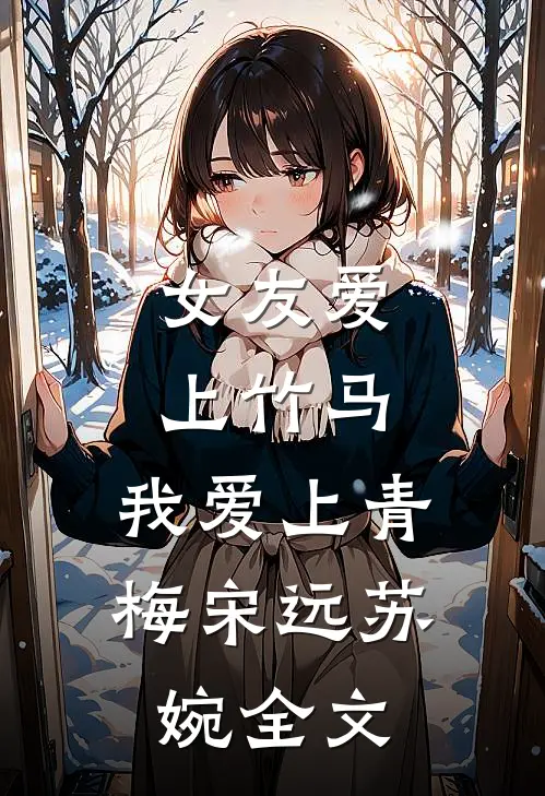 女友爱上竹马，我爱上青梅宋远苏婉全文