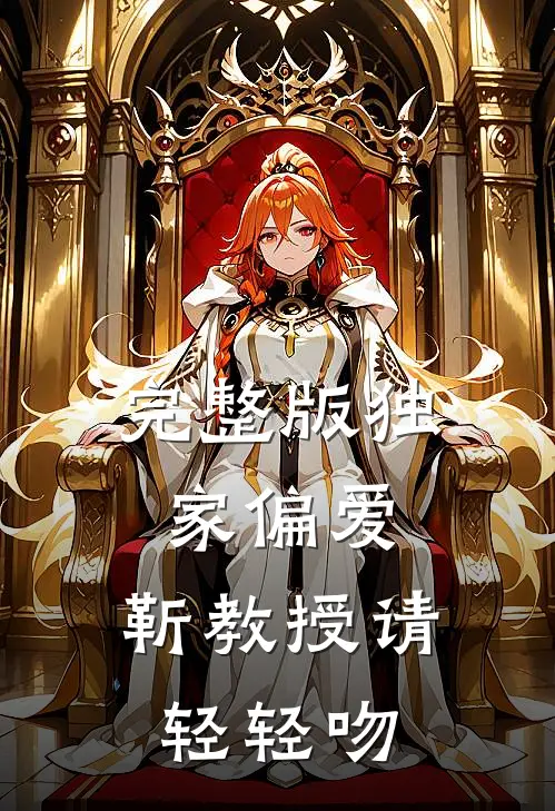 完整版独家偏爱：靳教授请轻轻吻