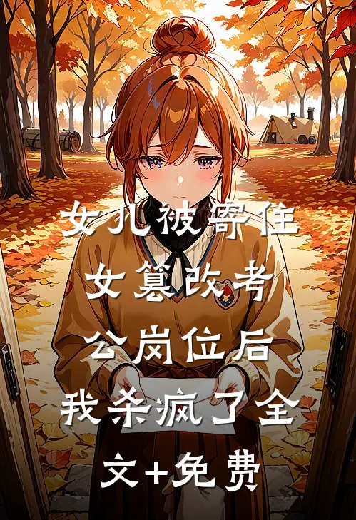 女儿被寄住女篡改考公岗位后，我杀疯了全文+免费