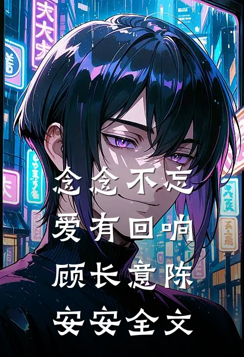 念念不忘，爱有回响顾长意陈安安全文