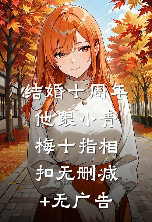 结婚十周年，他跟小青梅十指相扣无删减+无广告