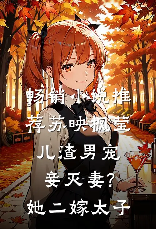 畅销小说推荐苏映枫莹儿渣男宠妾灭妻?她二嫁太子