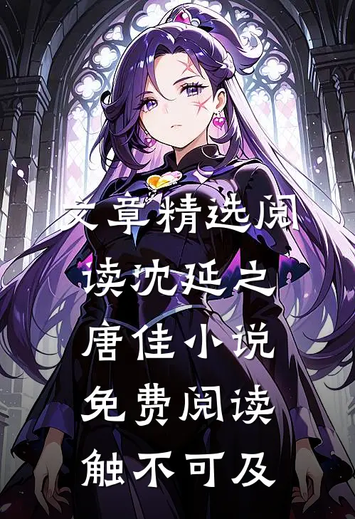 文章精选阅读沈延之唐佳小说免费阅读触不可及