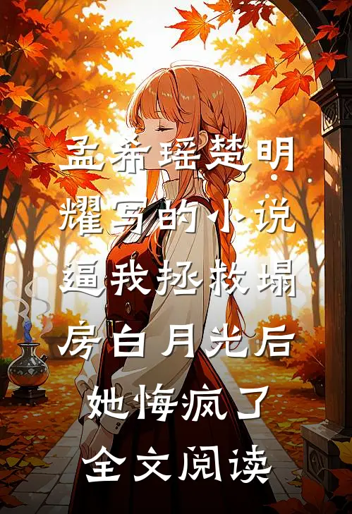 孟希瑶楚明耀写的小说逼我拯救塌房白月光后她悔疯了全文阅读