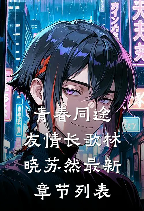 青春同途，友情长歌林晓苏然最新章节列表