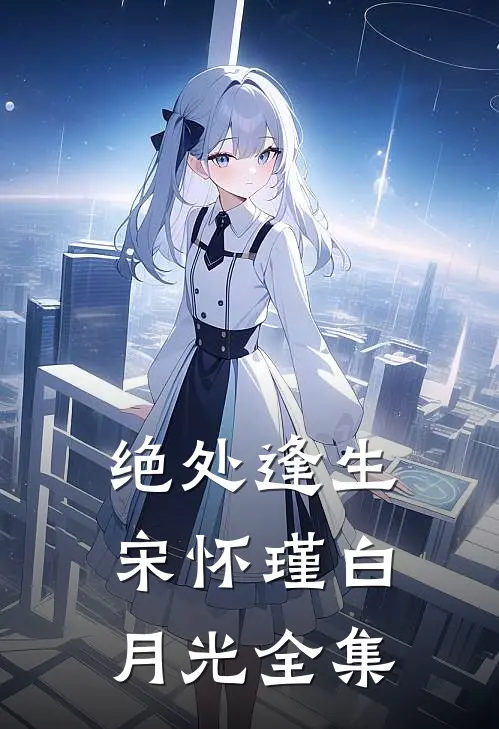 绝处逢生宋怀瑾白月光 全集