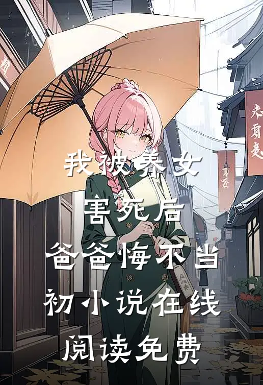 我被养女害死后，爸爸悔不当初小说在线阅读免费