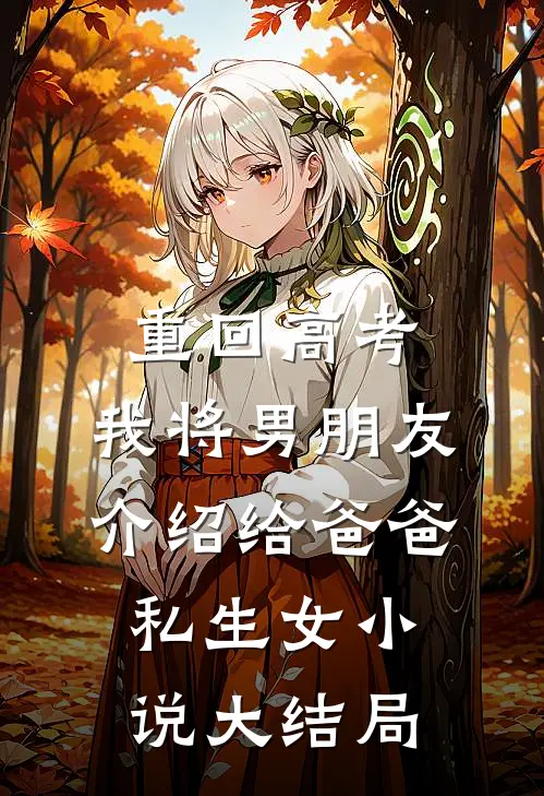 重回高考，我将男朋友介绍给爸爸私生女小说大结局