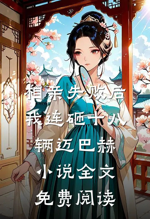 相亲失败后，我连砸十八辆迈巴赫小说全文免费阅读
