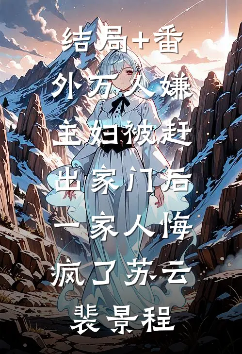 结局+番外万人嫌主妇被赶出家门后，一家人悔疯了苏云裴景程