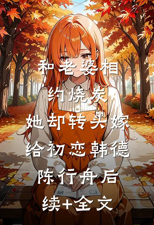 和老婆相约烧炭，她却转头嫁给初恋韩德陈行舟后续+全文