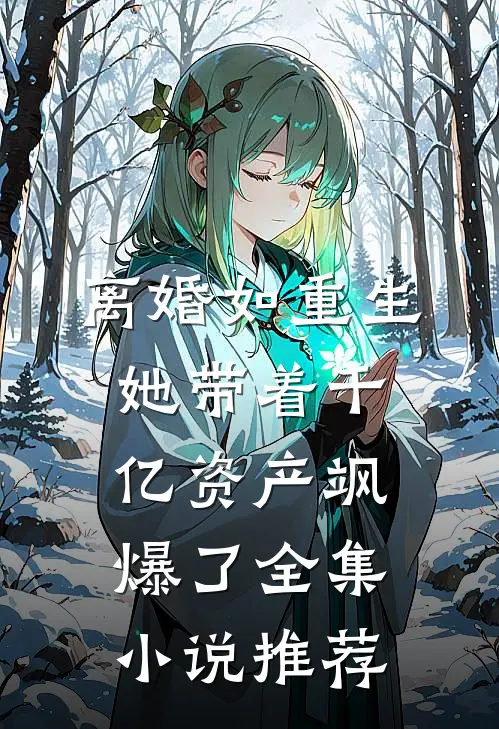 离婚如重生，她带着千亿资产飒爆了全集小说推荐