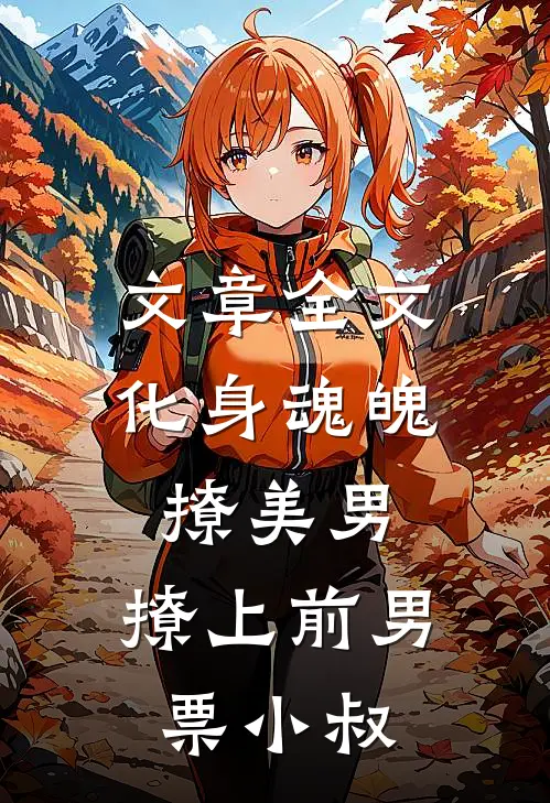 文章全文化身魂魄撩美男，撩上前男票小叔