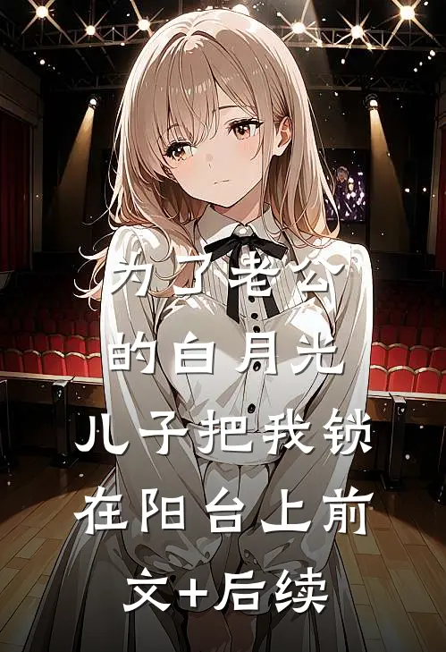 为了老公的白月光，儿子把我锁在阳台上前文+后续