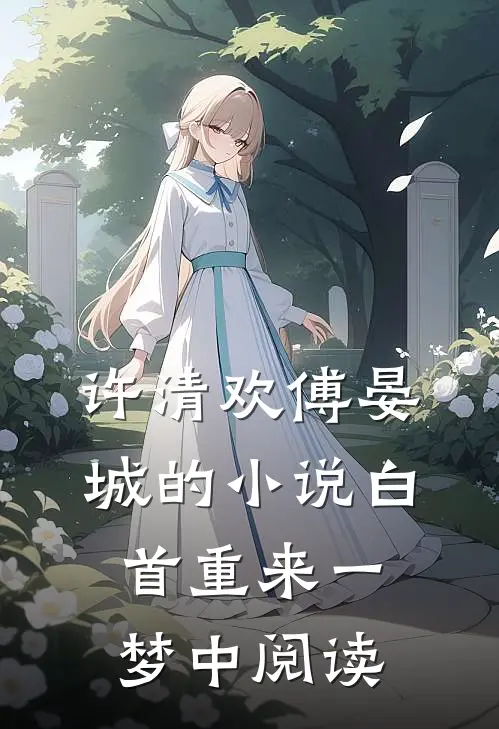 许清欢傅晏城的小说白首重来一梦中阅读