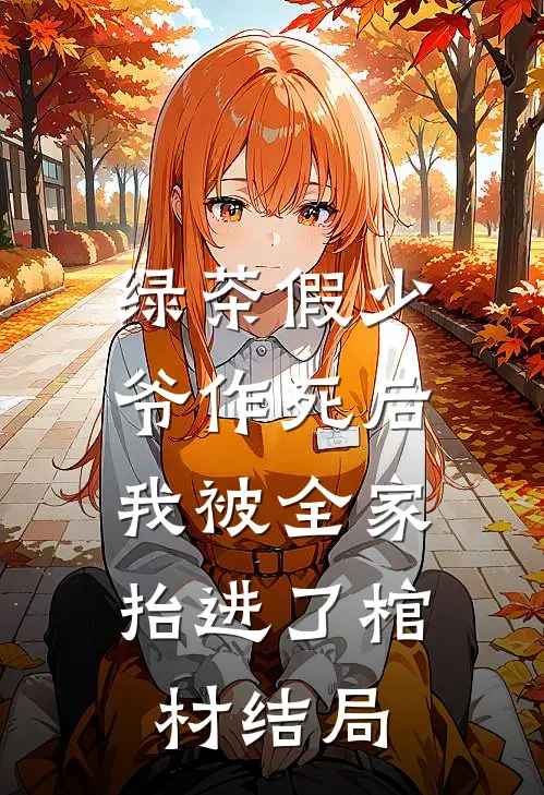 绿茶假少爷作死后，我被全家抬进了棺材结局
