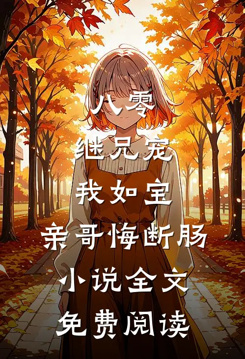 八零：继兄宠我如宝，亲哥悔断肠小说全文免费阅读