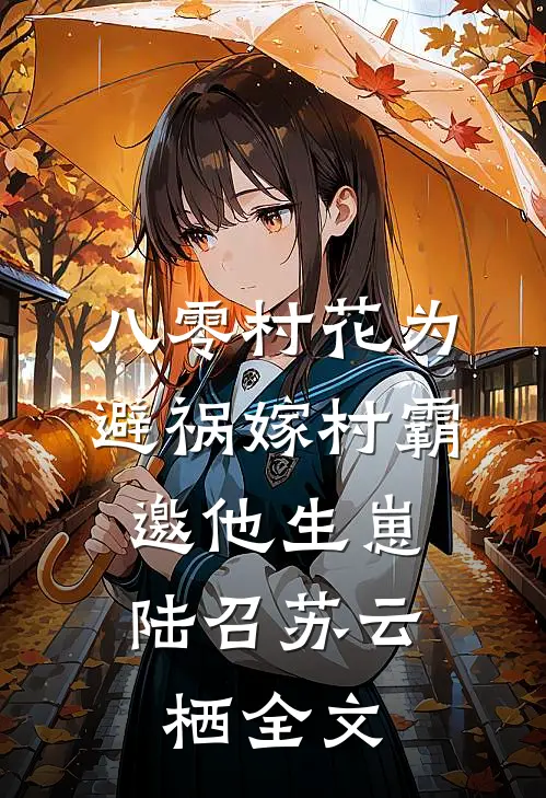 八零村花为避祸嫁村霸，邀他生崽陆召苏云栖全文