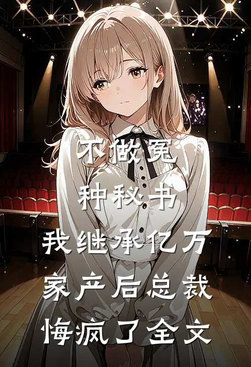 不做冤种秘书，我继承亿万家产后总裁悔疯了全文