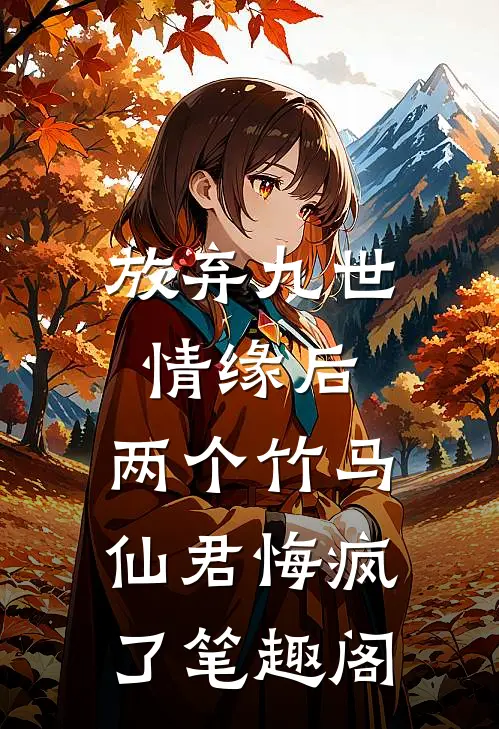 放弃九世情缘后，两个竹马仙君悔疯了笔趣阁