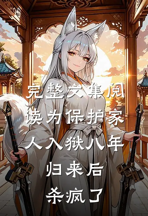 完整文集阅读为保护家人入狱八年，归来后杀疯了
