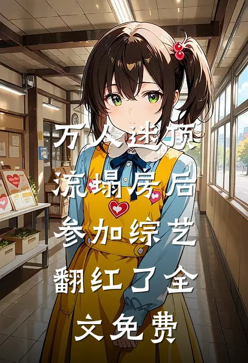 万人迷顶流塌房后，参加综艺翻红了全文免费