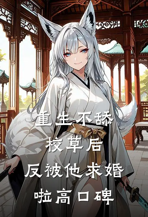 重生不舔校草后，反被他求婚啦高口碑