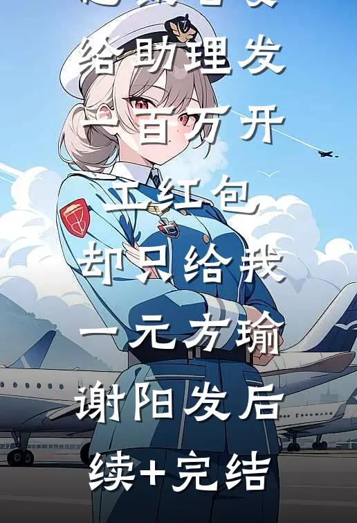 正月初八总裁老婆给助理发一百万开工红包，却只给我一元方瑜谢阳发后续+完结
