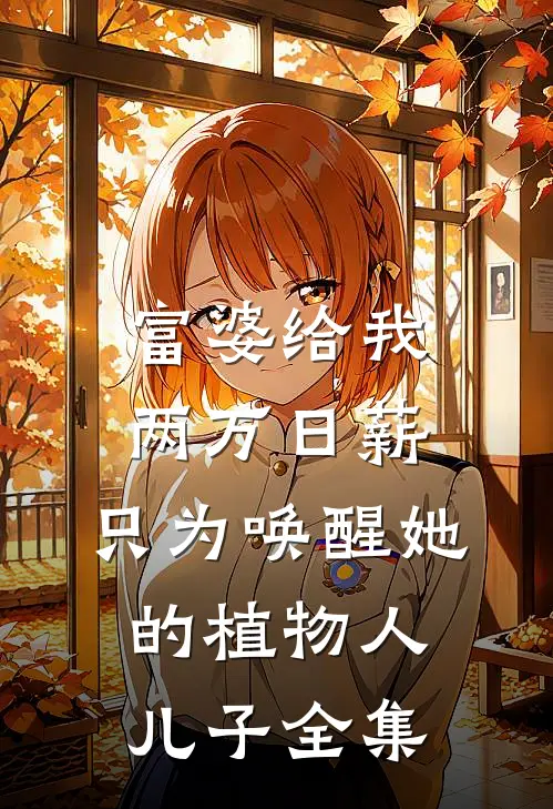 富婆给我两万日薪，只为唤醒她的植物人儿子 全集