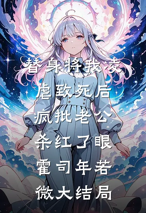 替身将我凌虐致死后，疯批老公杀红了眼霍司年若微大结局
