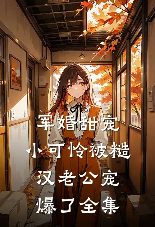 军婚甜宠：小可怜被糙汉老公宠爆了全集