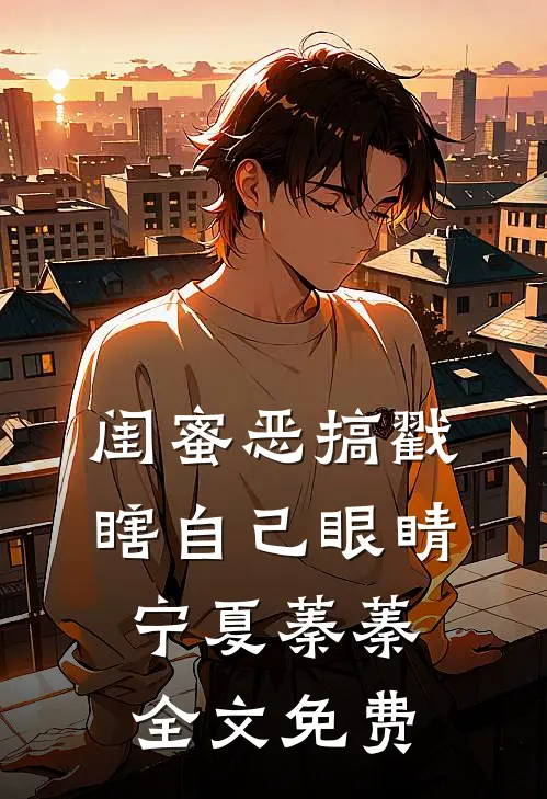 闺蜜恶搞戳瞎自己眼睛宁夏蓁蓁全文免费