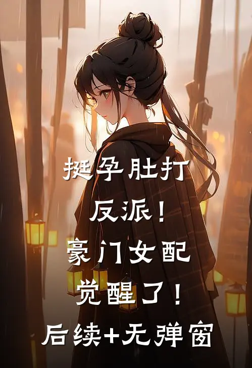 挺孕肚打反派！豪门女配觉醒了！后续+无弹窗