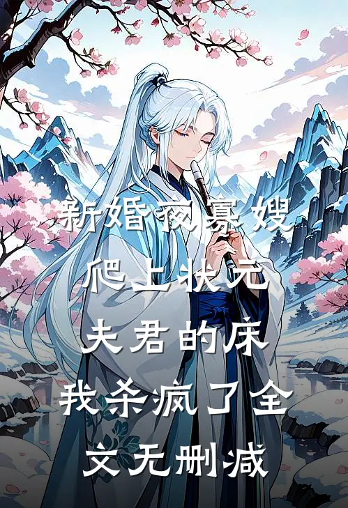 新婚夜寡嫂爬上状元夫君的床，我杀疯了全文无删减
