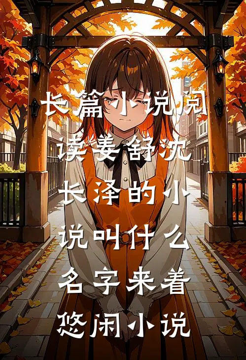 长篇小说阅读姜舒沈长泽的小说叫什么名字来着悠闲小说
