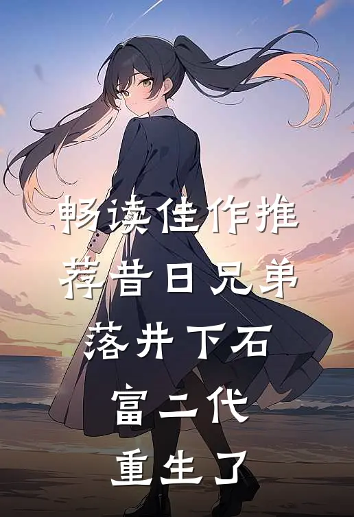 畅读佳作推荐昔日兄弟落井下石，富二代重生了