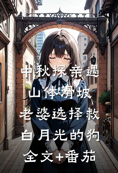 中秋探亲遇山体滑坡，老婆选择救白月光的狗全文+番茄