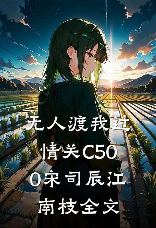 无人渡我过情关C500宋司辰江南枝全文