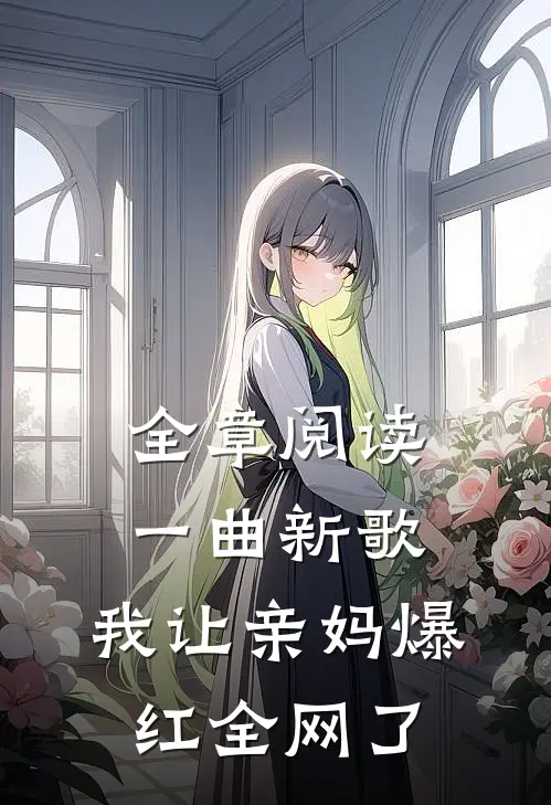 全章阅读一曲新歌，我让亲妈爆红全网了