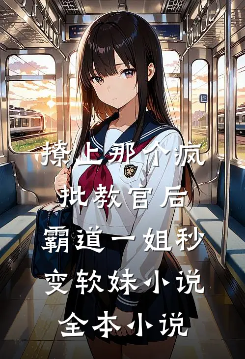 撩上那个疯批教官后,霸道一姐秒变软妹小说全本小说