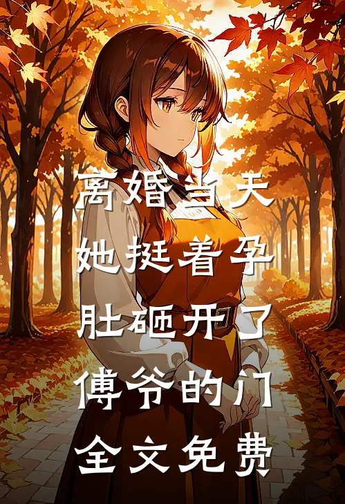 离婚当天，她挺着孕肚砸开了傅爷的门全文免费