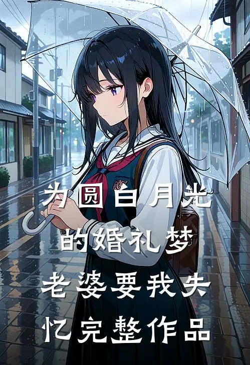 为圆白月光的婚礼梦，老婆要我失忆完整作品