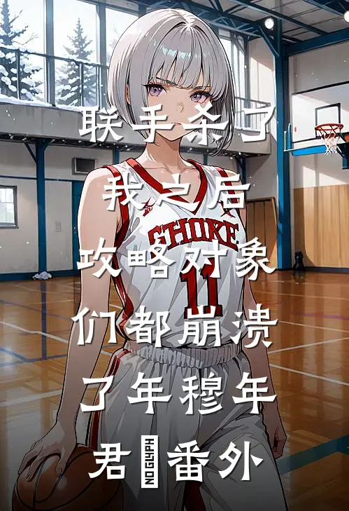 联手杀了我之后，攻略对象们都崩溃了年穆年君璟 番外