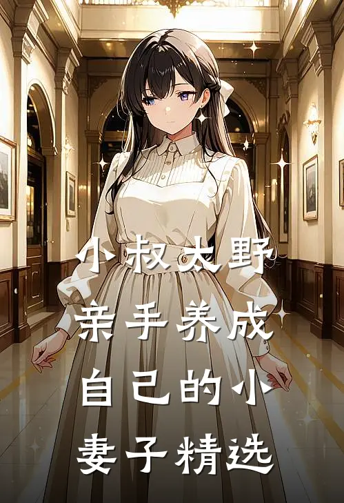 小叔太野，亲手养成自己的小妻子精选