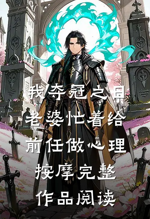 我夺冠之日，老婆忙着给前任做心理按摩完整作品阅读