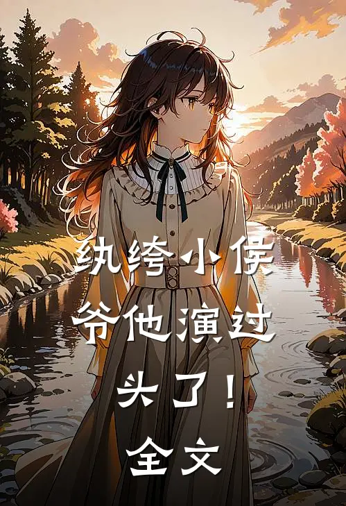 纨绔小侯爷他演过头了！全文