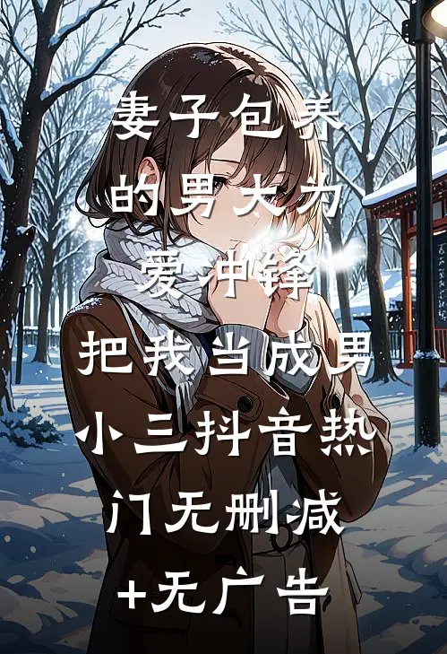 妻子包养的男大为爱冲锋，把我当成男小三抖音热门无删减+无广告